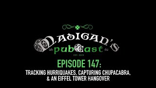 Madigan's Pubcast Episode 147:Tracking Hurriquakes, Capturing Chupacabra, & An Eiffel Tower Hangover