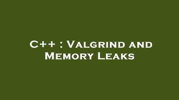 C++ : Valgrind and Memory Leaks