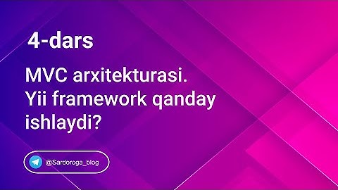 4-dars. MVC arxitekturasi. Yii framework qanday ishlaydi? Sardor og