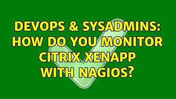 DevOps & SysAdmins: How do you monitor Citrix XenApp with Nagios? (3 Solutions!!)