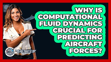 Why Is Computational Fluid Dynamics Crucial For Predicting Aircraft Forces? - Air Traffic Insider