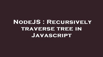 NodeJS : Recursively traverse tree in Javascript