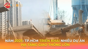 NĂM 2025: TP.HCM TRIỂN KHAI NHIỀU DỰ ÁN HẠ TẦNG GIAO THÔNG LỚN