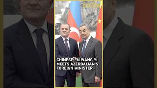 Chinese FM Wang Yi meets Azerbaijani counterpart Jeyhun Bayramov