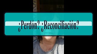 ¿Perdón? ¿Reconciliación?