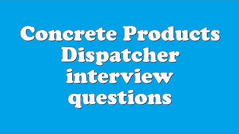 Concrete Products Dispatcher interview questions