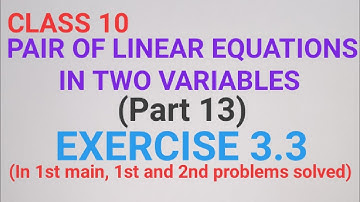 CLASS 10, PAIR OF LINEAR EQUATIONS IN TWO VARIABLES, EXERCISE 3.3 (In 1st main, 1st and 2nd solved)