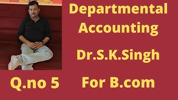 Departmental Accounting Q.no 5 from Dr.S.K.Singh ||Rajusengupta Classes ||