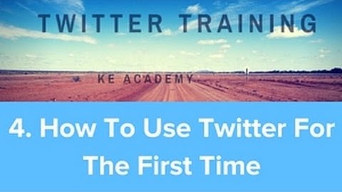 How Use Twitter 2018 Masterclass Module 4. How To Use Twitter For The First Time KE Academy