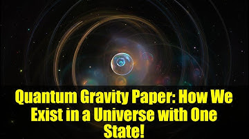 Quantum Gravity Paper: How We Exist in a Universe with One State!
