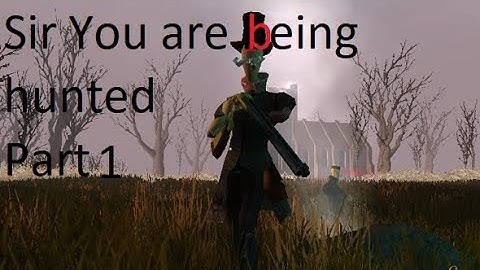 SIR YOU ARE BEING HUNTED! Part 1