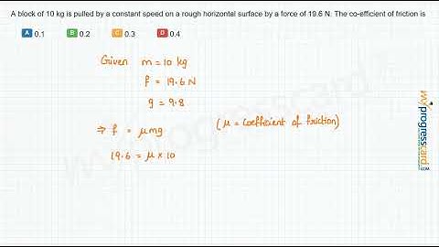 A block of 10 kg is pulled by a constant speed on a rough horizontal surface by a force of 19.6 N