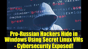Pro-Russian Hackers Hide in Windows Using Secret Linux VMs - Cybersecurity Exposed!
