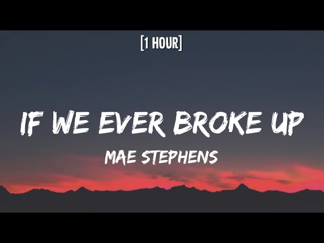 Mae Stephens - If We Ever Broke Up [1 HOUR/Lyrics] | if we ever broke up i'd never be sad class=