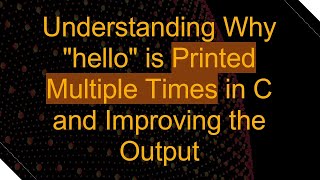 Understanding Why hello is Printed Multiple Times in C and Improving the Output