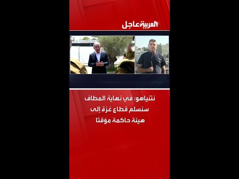 نتنياهو في نهاية المطاف سنسلم قطاع غزة إلى هيئة حاكمة مؤقتا