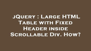 jQuery : Large HTML Table with Fixed Header inside Scrollable Div. How?