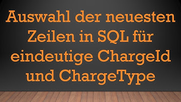 Auswahl der neuesten Zeilen in SQL für eindeutige ChargeId und ChargeType