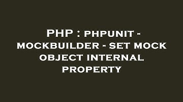 PHP : phpunit - mockbuilder - set mock object internal property