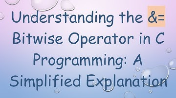 Understanding the &= Bitwise Operator in C Programming: A Simplified Explanation