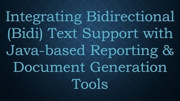 Integrating Bidirectional (Bidi) Text Support with Java-based Reporting & Document Generation Tools