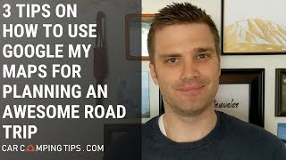 3 Tips On How To Use Google My Maps for Planning An Awesome Road Trip