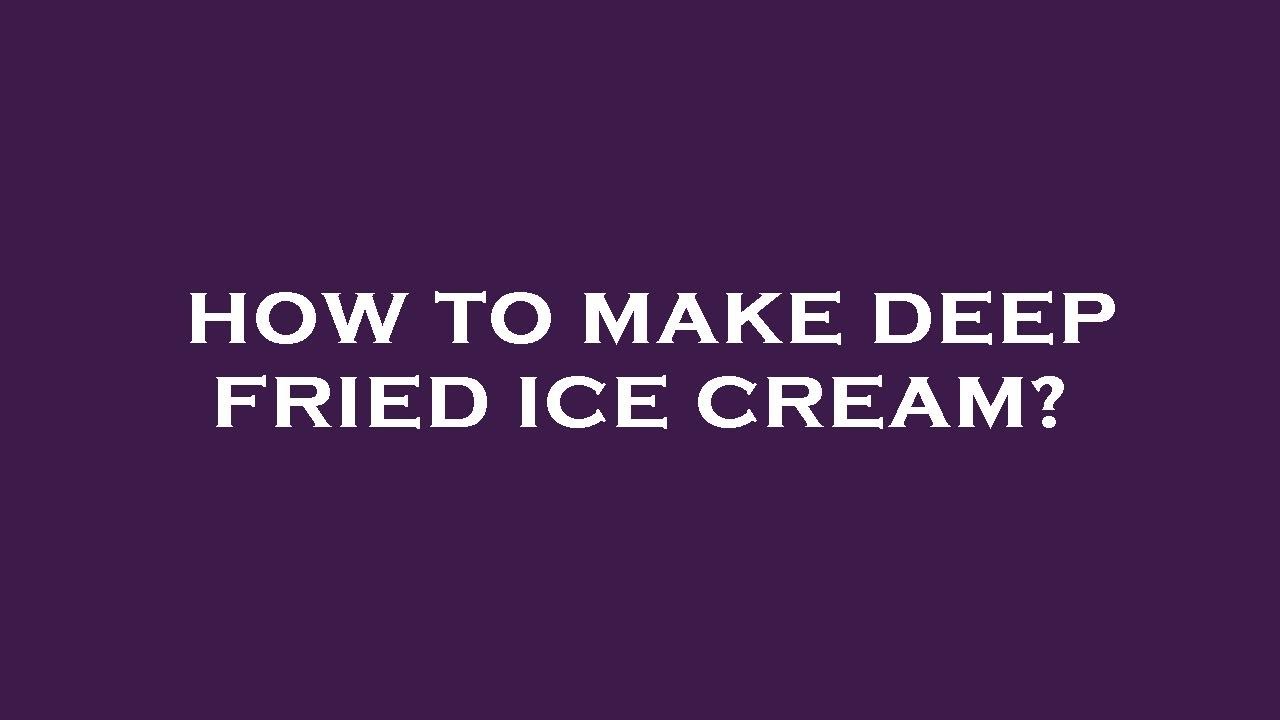 How to make deep fried ice cream? YouTube