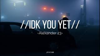 Alexander 23 - Idk you yet \/\/Sub. español y Sub. ingles\/\/