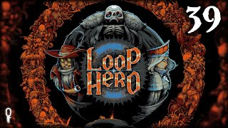 COULD THIS BE OUR FINAL LOOP? // Loop Hero // Let's Play Part 39