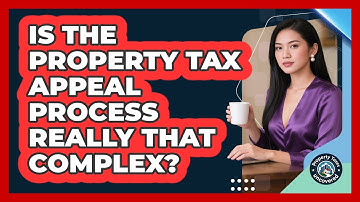 Is The Property Tax Appeal Process Really That Complex? - Property Taxes Uncovered