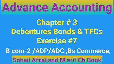 B com-2 ||Chap # 3|| Exer ##7|Debentures Bond & TFCs||ADP || Bs Commerce|| Advance Accounting