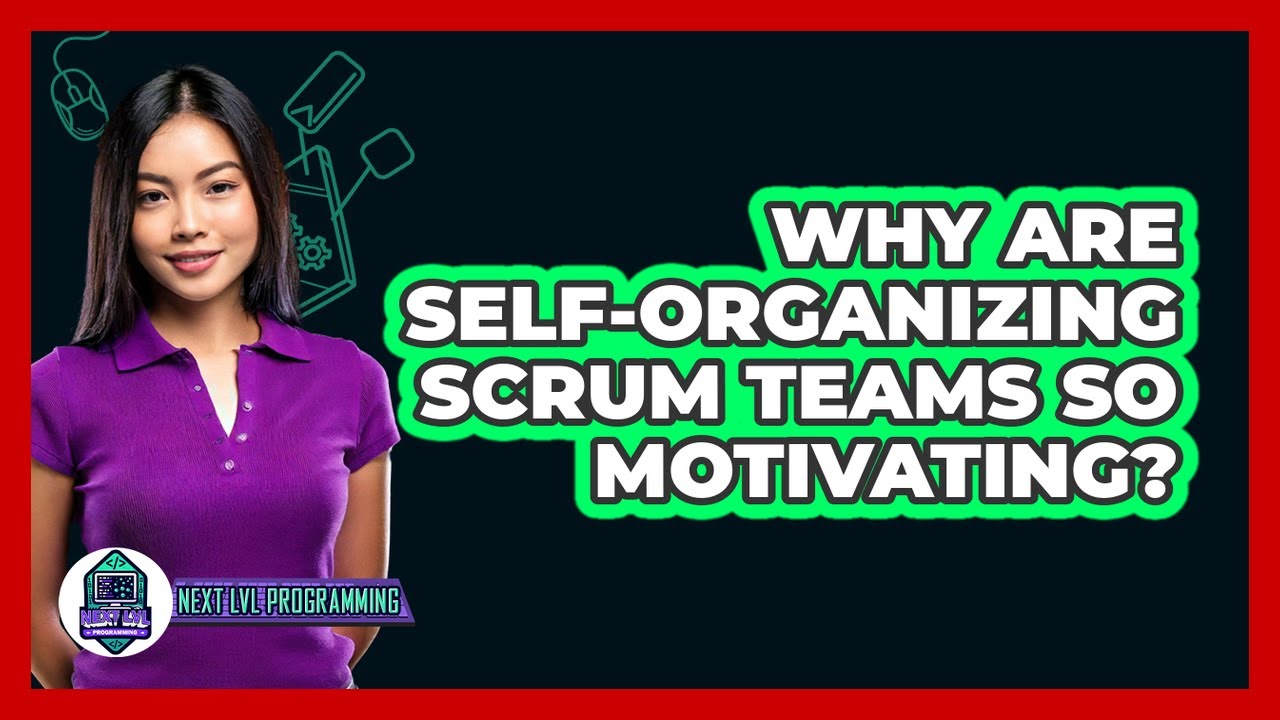 Why Are Self-organizing Scrum Teams So Motivating? - Next LVL Programming
