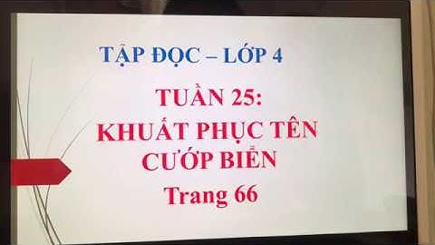 CHÍNH TẢ 4 | KHUẤT PHỤC TÊN CƯỚP BIỂN (Tr.66) | TUẦN 25 | TH QUYẾT THẮNG