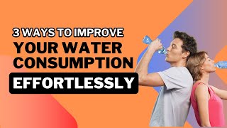 3 ways to improve your water consumption effortlessly!