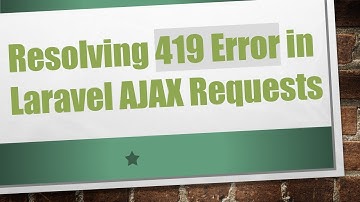 Resolving 419 Error in Laravel AJAX Requests