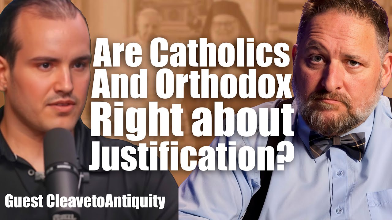 Are Catholics and Orthodox Right on Justification? with Cleave to Antiquity