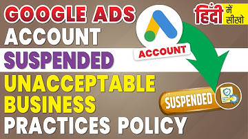 Google Ads Account Suspended Unacceptable Business Practices Policy