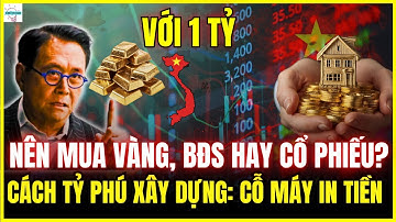 Với 1 Tỷ Đồng Nên Đầu Tư Vào Vàng, Bất Động Sản, hay Cổ Phiếu - Cách Tỷ Phú Xây Dựng"CỖ MÁY IN TIỀN"