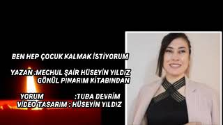 BEN HEP ÇOCUK KALMAK İSTİYORUM ŞİİR:HÜSEYİN YILDIZ YORUM :TUBA DEVRİM