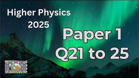 Higher Physics 2025 P1 Q21 to Q 25