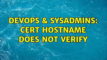 DevOps & SysAdmins: Cert Hostname DOES NOT VERIFY