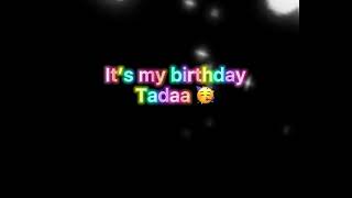 It s my birthday tadaa...