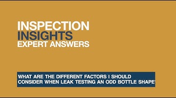 Leak Testing FAQ: What Factors I Should Consider When Leak Testing an Odd Bottle Shape?