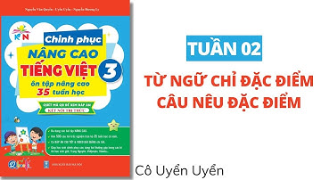 Tuần 2 - TỪ NGỮ CHỈ ĐẶC ĐIỂM, CÂU NÊU ĐẶC ĐIỂM | Chinh phục nâng cao Tiếng Việt lớp 3