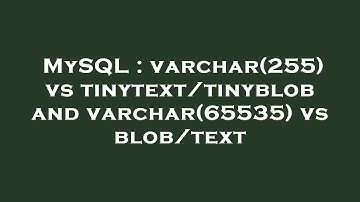 MySQL : varchar(255) vs tinytext/tinyblob and varchar(65535) vs blob/text