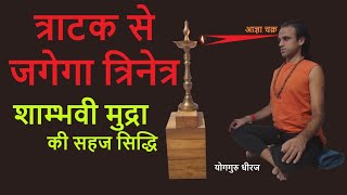 त्राटक : शाम्भवी महामुद्रा और Third Eye आज्ञाचक्र जागरण | विधि , लाभ व सावधानियां Yoga Guru Dheeraj