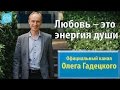 Любовь – это энергия души. Олег Гадецкий