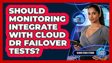 Should Monitoring Integrate With Cloud DR Failover Tests?