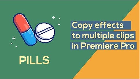 How to copy effects to multiple clips in Adobe Premiere Pro