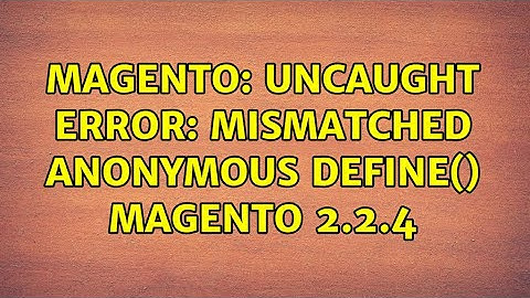 Magento: Uncaught Error: Mismatched anonymous define() magento 2.2.4